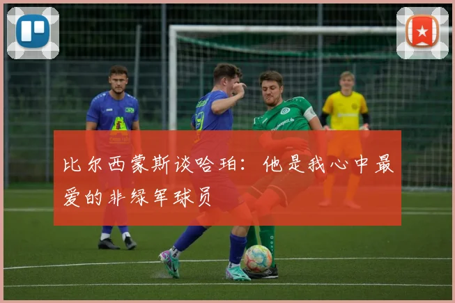 比尔西蒙斯谈哈珀：他是我心中最爱的非绿军球员
