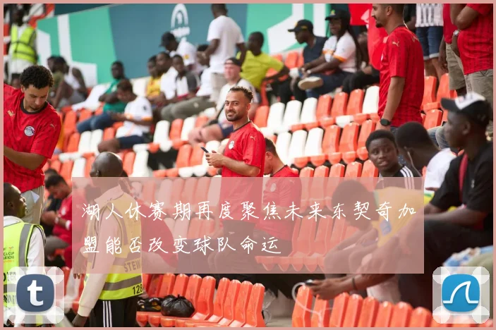 湖人休赛期再度聚焦未来东契奇加盟能否改变球队命运